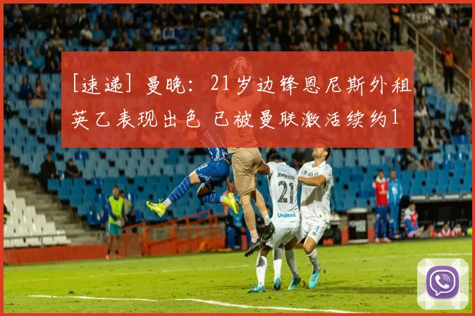 [速递] 曼晚：21岁边锋恩尼斯外租英乙表现出色 已被曼联激活续约1年条款